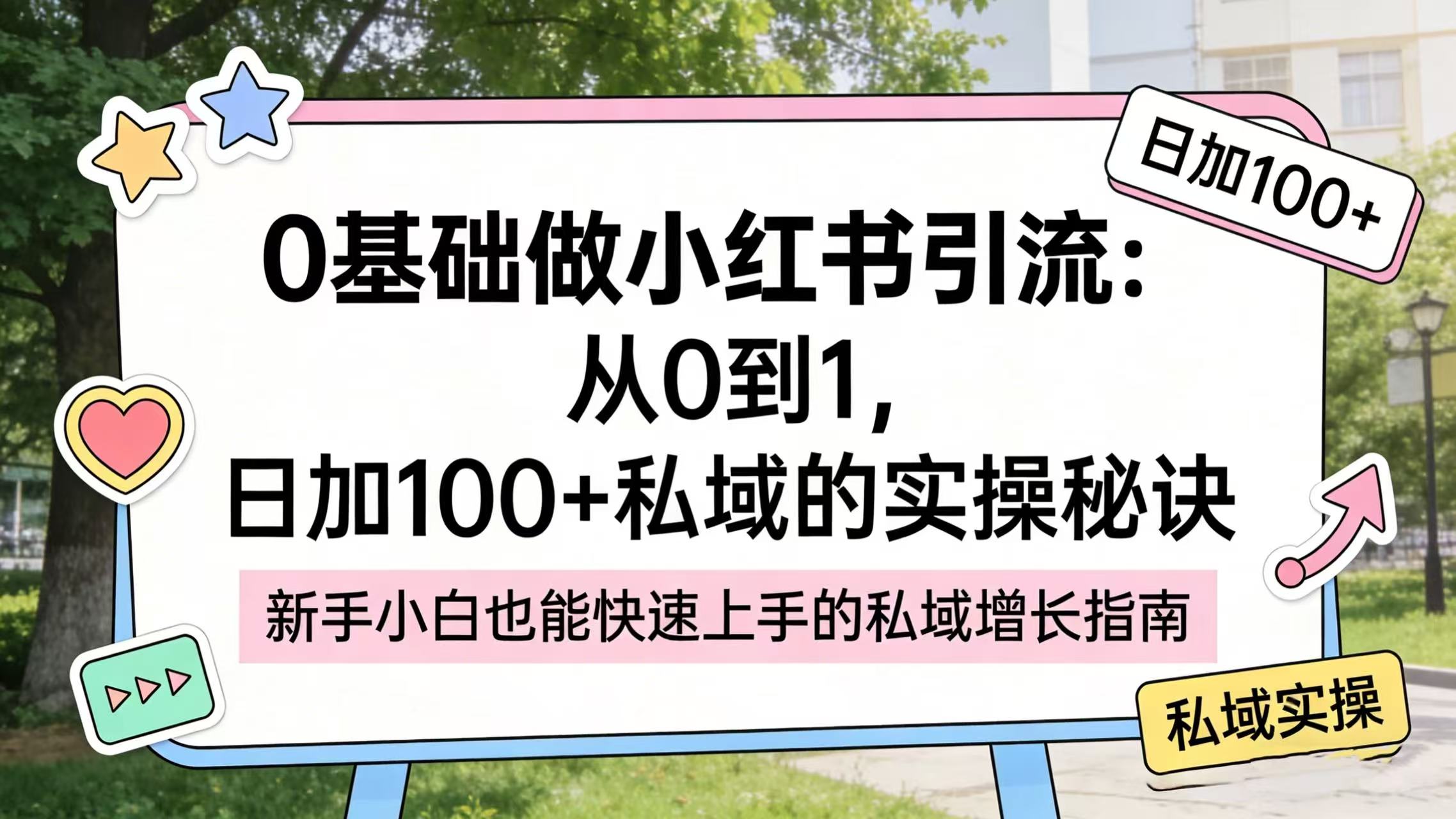 0 基础做小红书引流：从 0 到 1，日加 100 + 私域的实操秘诀(1)